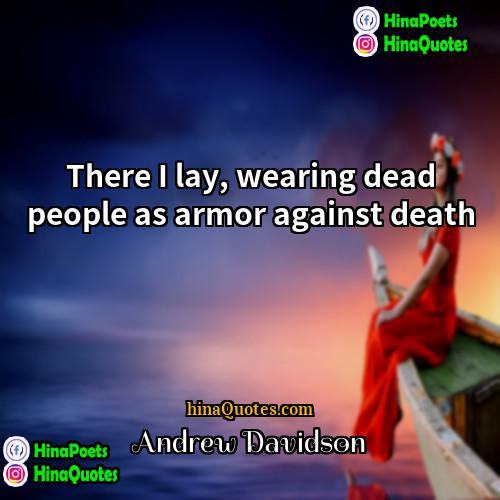 Andrew Davidson Quotes | There I lay, wearing dead people as
